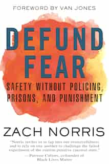 Defund Fear: Safety Without Policing, Prisons, And Punishment by Zach Norris