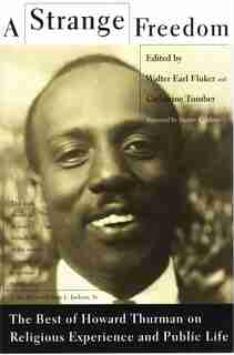 A Strange Freedom: The Best Of Howard Thurman On Religious Experience And Public Life by Howard Thurman