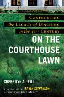 On The Courthouse Lawn, Revised Edition: Confronting The Legacy Of Lynching In The Twenty-first Century by Sherrilyn A. Ifill