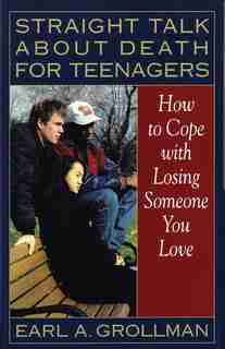 Straight Talk about Death for Teenagers: How to Cope with Losing Someone You Love by Earl A. Grollman