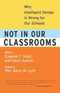 Not in Our Classrooms: Why Intelligent Design is Wrong for Our Schools by Eugenie Scott
