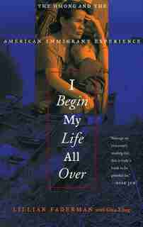 I Begin My Life All Over: The Hmong And The American Immigrant Experience de Lillian Faderman