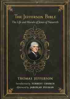 The Jefferson Bible: The Life and Morals of Jesus of Nazareth by Thomas Jefferson