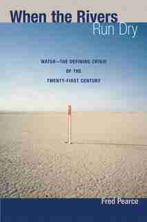 When The Rivers Run Dry: Water--the Defining Crisis Of The Twenty-first Century by Pearce, Fred