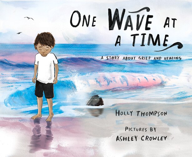 One Wave At A Time A Story About Grief And Healing Book By Holly Thompson Picture Books Www Chapters Indigo Ca