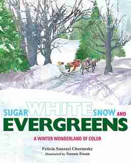 Sugar White Snow and Evergreens: A Winter Wonderland of Color by Felicia Sanzari Chernesky