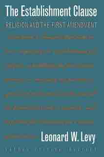 The Establishment Clause: Religion And The First Amendment by Leonard W. Levy