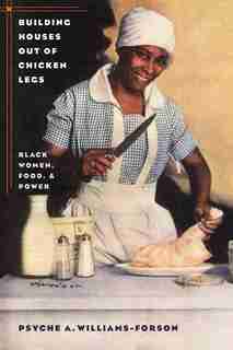 Building Houses Out Of Chicken Legs: Black Women, Food, And Power by Psyche A. Williams-forson