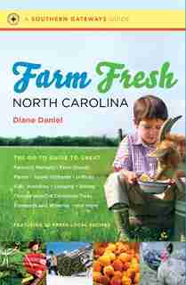 Farm Fresh North Carolina: The Go-to Guide To Great Farmers' Markets, Farm Stands, Farms, Apple Orchards, U-picks, Kids' Activ by Diane Daniel