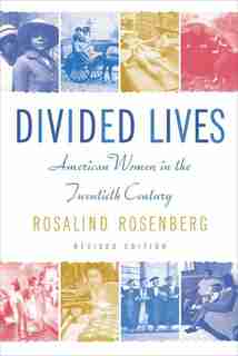 Divided Lives: American Women in the Twentieth Century by Rosalind Rosenberg