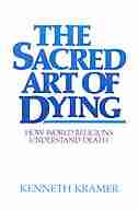 The Sacred Art Of Dying: How The World Religions Understand Death by Kenneth Kramer