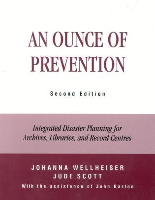An Ounce of Prevention: Integrated Disaster Planning for Archives, Libraries, and Record Centers by Johanna Wellheiser