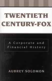 Twentieth Century-Fox: A Corporate and Financial History by Aubrey Solomon