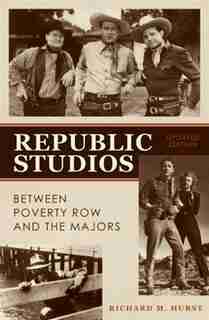 Republic Studios: Beyond Poverty Row and the Majors by Richard M. Hurst