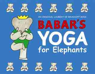 Babar's Yoga For Elephants by Laurent De Brunhoff