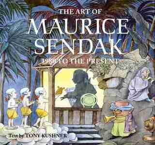 The Art Of Maurice Sendak: 1980 To The Present by Tony Kushner