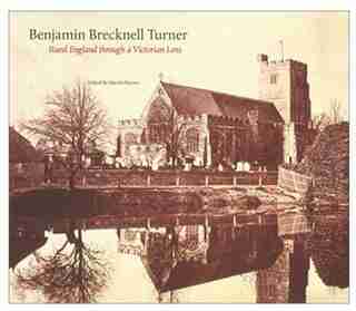 Benjamin Brecknell Turner: Rural England Through A Victorian Lens by Martin Barnes Martin