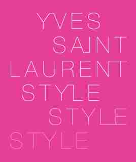 Yves Saint Laurent: Style by Foundation Pierre Bergé - Yves Saint Laurent
