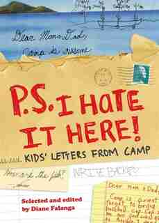 P.s. I Hate It Here: Kids' Letters From Camp by Diane Falanga