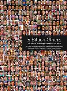 6 Billion Others: Portraits of Humanity from Around the World by YANN ARTHUS-BERTRAND