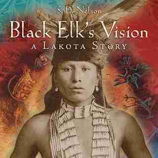 Black Elk's Vision: A Lakota Story by S. D. Nelson