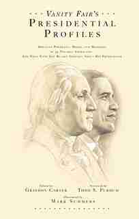 Vanity Fair's Presidential Profiles: Defining Portraits, Deeds, And Misdeeds Of 43 Notable Americans--and What Each One Really Thought A by Graydon Carter