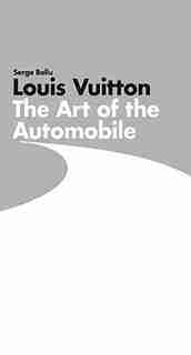 Louis Vuitton: The Art Of The Automobile: The Art of the Automobile by Serge Bellu