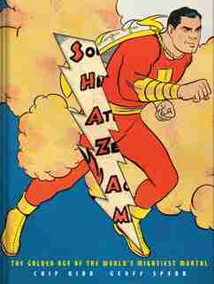 Shazam!: The Golden Age Of The World's Mightiest Mortal by Chip Kidd