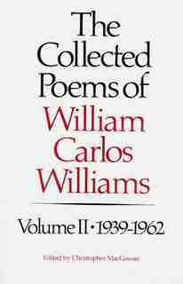 The Collected Poems Of Williams Carlos Williams: 1939-1962 by William Carlos Williams