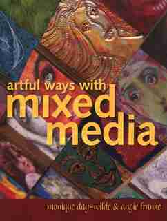 Artful Ways With Mixed Media by Monique Day-wilde