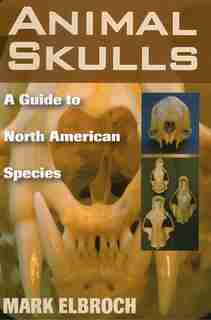 Animal Skulls: A Guide To North American Species by Mark Elbroch