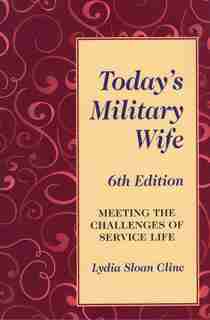 Today's Military Wife: Meeting The Challenges Of Service Life by Lydia Sloan Cline