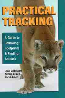 Practical Tracking: A Guide To Following Footprints And Finding Animals by Mark Elbroch