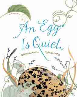 An Egg Is Quiet: (nature Books For Kids, Children's Books Ages 3-5, Award Winning Children's Books) by Dianna Hutts Aston