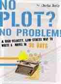 No Plot? No Problem!: A High-Velocity, Low-Stress Way to Write a Novel in 30 Days by Chris Baty