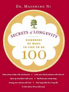 Secrets Of Longevity: Hundreds Of Ways to Live to Be 100 by Maoshing Ni