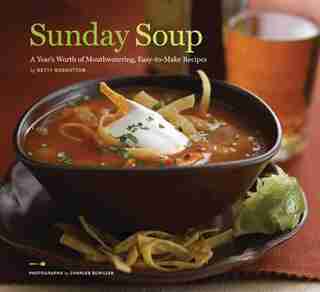Sunday Soup: A Year's Worth of Mouth-Watering, Easy-to-Make Recipes by Betty Rosbottom