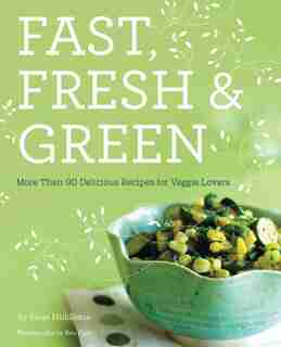 FAST FRESH & GREEN: More Than 90 Delicious Recipes for Veggie Lovers by Susan Middleton