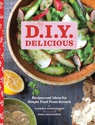 D.i.y. Delicious: Recipes and Ideas for Simple Food From Scratch