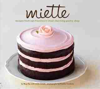 Miette: Recipes from San Francisco's Most Charming Pastry Shop by Meg Ray
