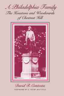 A Philadelphia Family: The Houstons And Woodwards Of Chestnut Hill by David R. Contosta