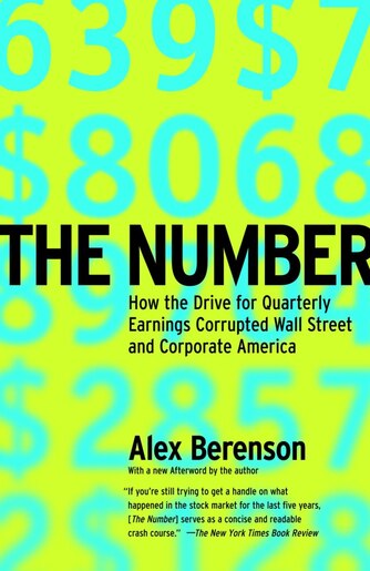 The Number: How the Drive for Quarterly Earnings Corrupted Wall Street and Corporate America by Alex Berenson