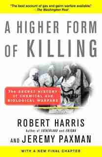 A Higher Form Of Killing: The Secret History Of Chemical And Biological Warfare by Robert Harris