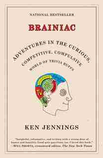 Brainiac: Adventures In The Curious, Competitive, Compulsive World Of Trivia Buffs by Ken Jennings