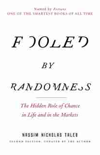 Fooled By Randomness: The Hidden Role Of Chance In Life And In The Markets by Nassim Nicholas Taleb