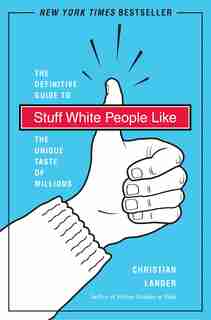Stuff White People Like: A Definitive Guide To The Unique Taste Of Millions by Christian Lander