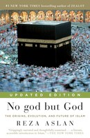 No God But God (updated Edition): The Origins, Evolution, And Future Of Islam