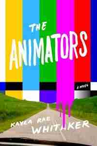 The Animators: A Novel by Kayla Rae Whitaker