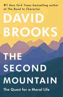 The Second Mountain: The Quest For A Moral Life by David Brooks