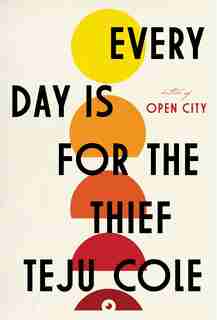 Every Day Is For The Thief: Fiction by Teju Cole